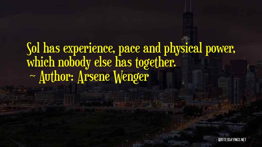 Arsene Wenger Quotes: Sol Has Experience, Pace And Physical Power, Which Nobody Else Has Together.