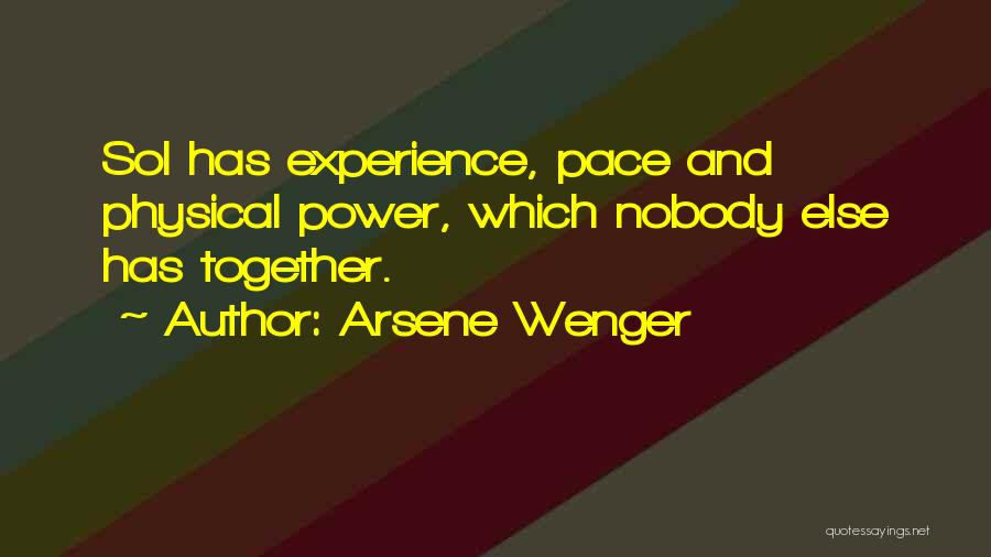 Arsene Wenger Quotes: Sol Has Experience, Pace And Physical Power, Which Nobody Else Has Together.