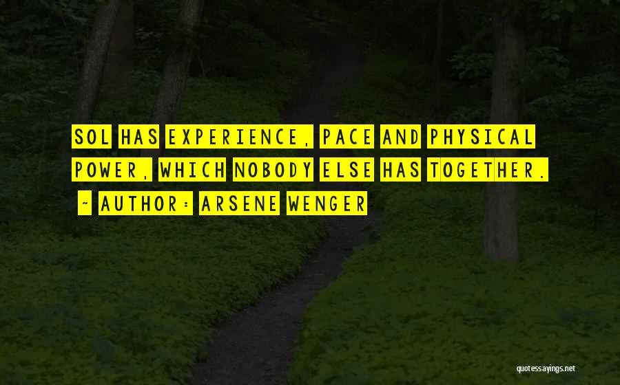 Arsene Wenger Quotes: Sol Has Experience, Pace And Physical Power, Which Nobody Else Has Together.