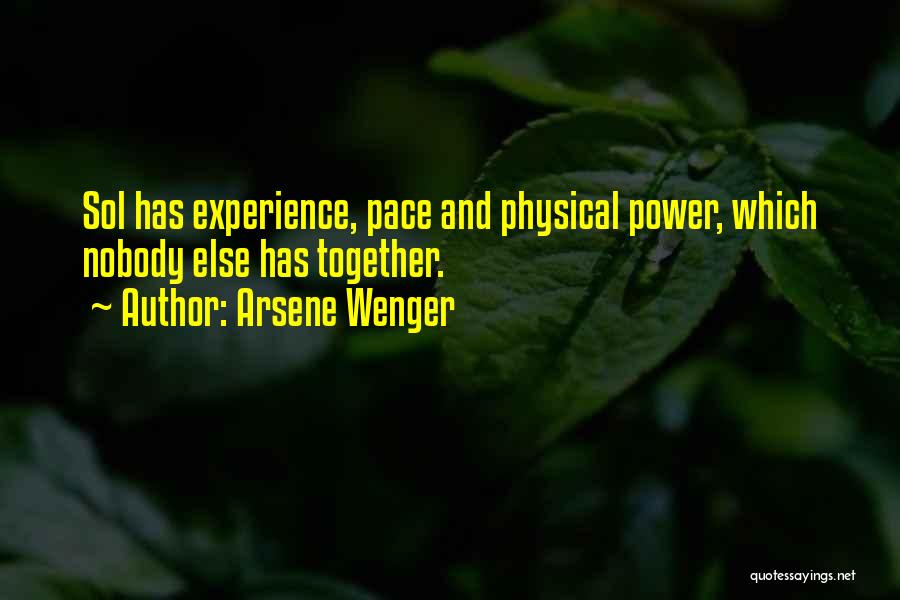 Arsene Wenger Quotes: Sol Has Experience, Pace And Physical Power, Which Nobody Else Has Together.