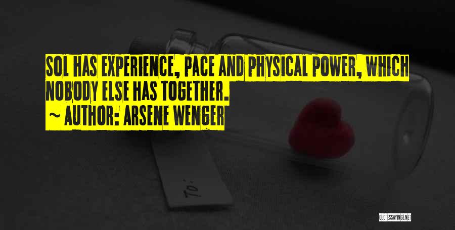 Arsene Wenger Quotes: Sol Has Experience, Pace And Physical Power, Which Nobody Else Has Together.