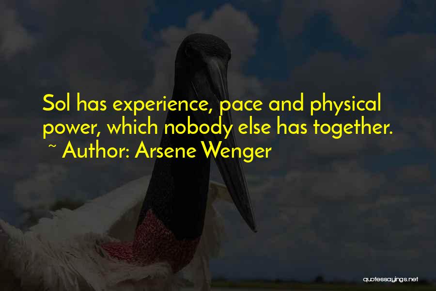 Arsene Wenger Quotes: Sol Has Experience, Pace And Physical Power, Which Nobody Else Has Together.