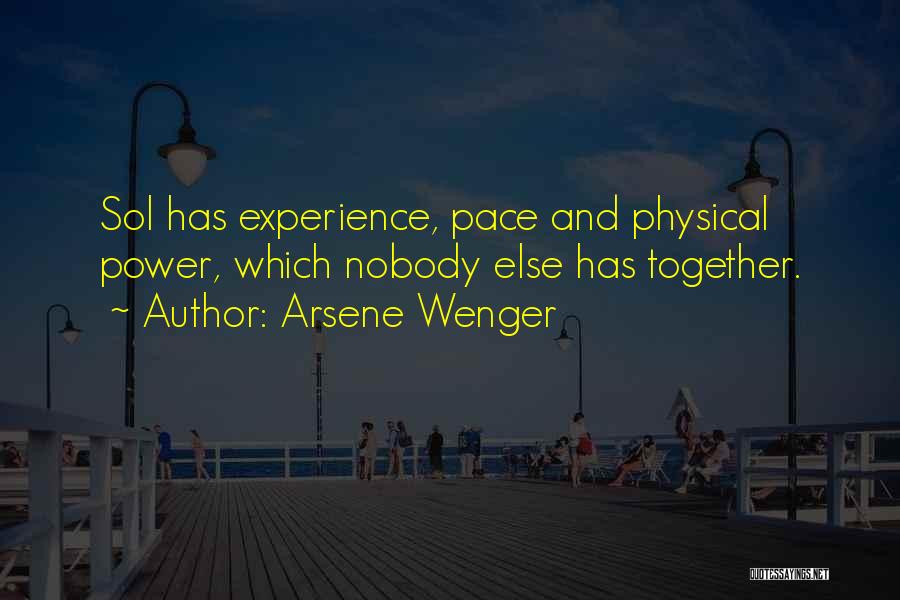 Arsene Wenger Quotes: Sol Has Experience, Pace And Physical Power, Which Nobody Else Has Together.