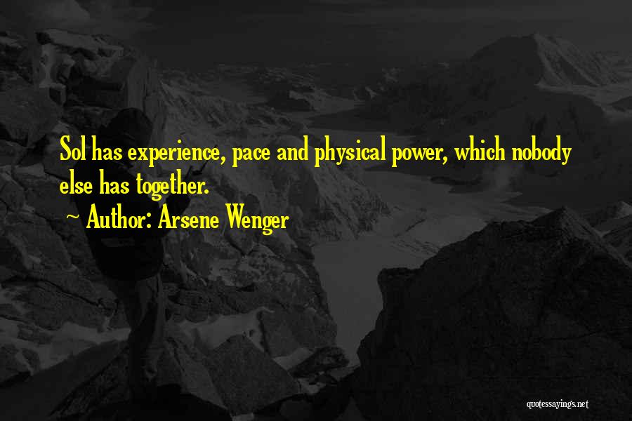 Arsene Wenger Quotes: Sol Has Experience, Pace And Physical Power, Which Nobody Else Has Together.