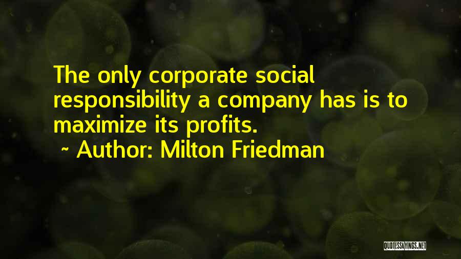 Milton Friedman Quotes: The Only Corporate Social Responsibility A Company Has Is To Maximize Its Profits.
