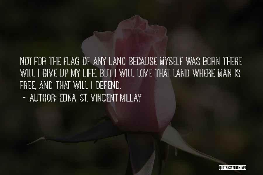 Edna St. Vincent Millay Quotes: Not For The Flag Of Any Land Because Myself Was Born There Will I Give Up My Life. But I