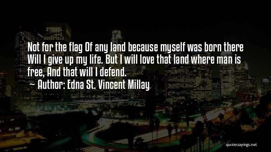 Edna St. Vincent Millay Quotes: Not For The Flag Of Any Land Because Myself Was Born There Will I Give Up My Life. But I