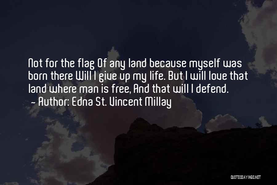 Edna St. Vincent Millay Quotes: Not For The Flag Of Any Land Because Myself Was Born There Will I Give Up My Life. But I