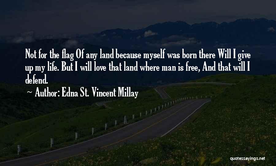 Edna St. Vincent Millay Quotes: Not For The Flag Of Any Land Because Myself Was Born There Will I Give Up My Life. But I