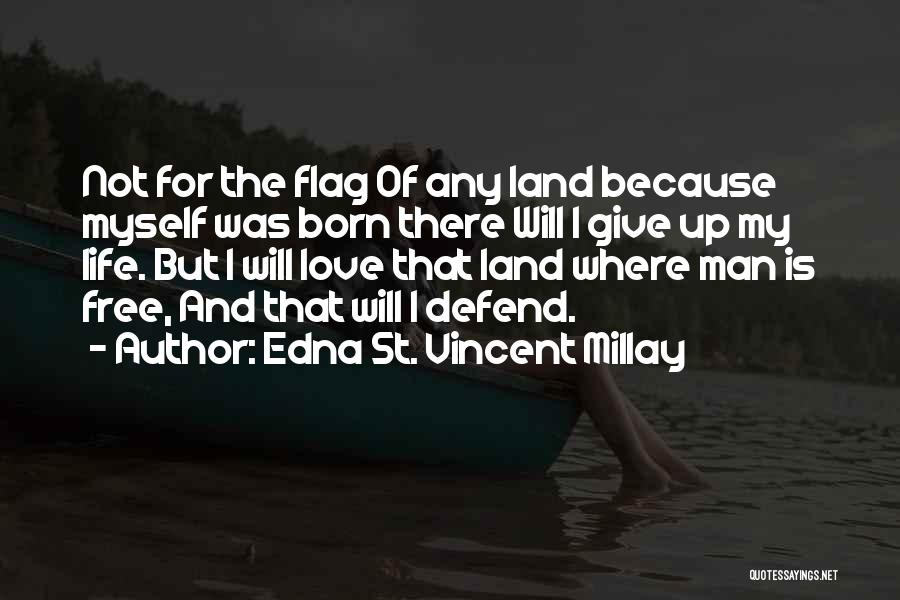 Edna St. Vincent Millay Quotes: Not For The Flag Of Any Land Because Myself Was Born There Will I Give Up My Life. But I