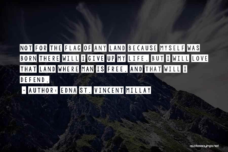 Edna St. Vincent Millay Quotes: Not For The Flag Of Any Land Because Myself Was Born There Will I Give Up My Life. But I