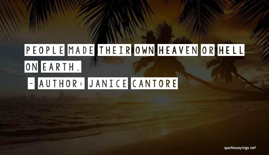 Janice Cantore Quotes: People Made Their Own Heaven Or Hell On Earth.