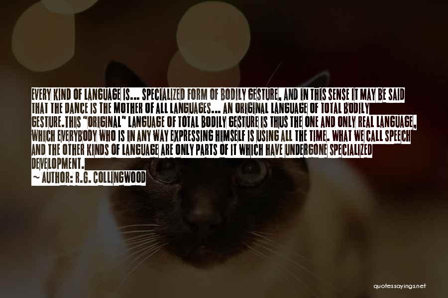 R.G. Collingwood Quotes: Every Kind Of Language Is... Specialized Form Of Bodily Gesture, And In This Sense It May Be Said That The