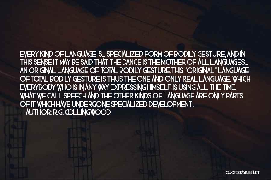 R.G. Collingwood Quotes: Every Kind Of Language Is... Specialized Form Of Bodily Gesture, And In This Sense It May Be Said That The