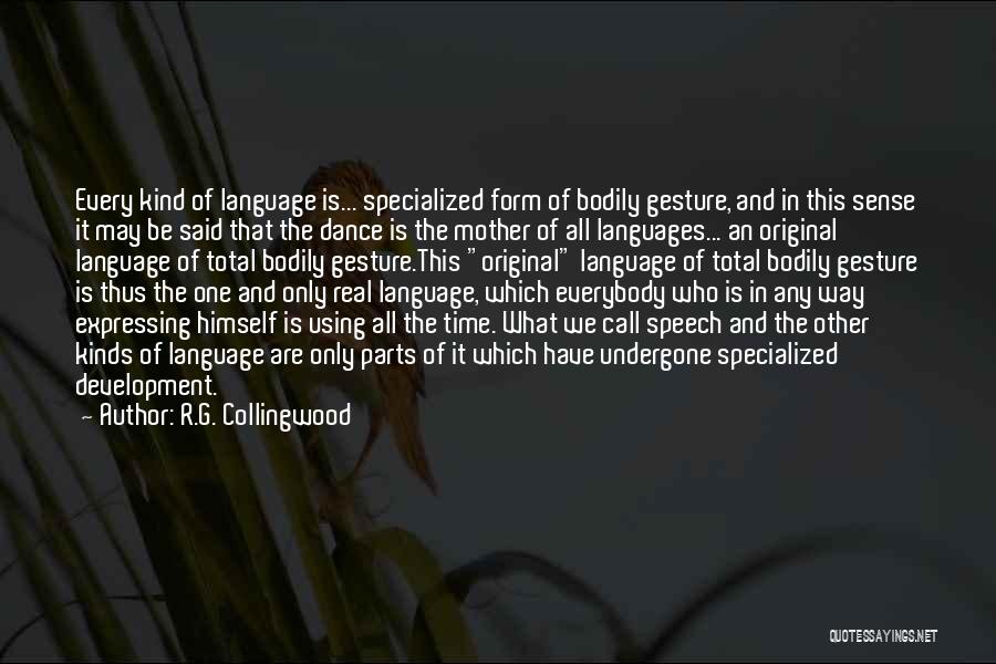 R.G. Collingwood Quotes: Every Kind Of Language Is... Specialized Form Of Bodily Gesture, And In This Sense It May Be Said That The