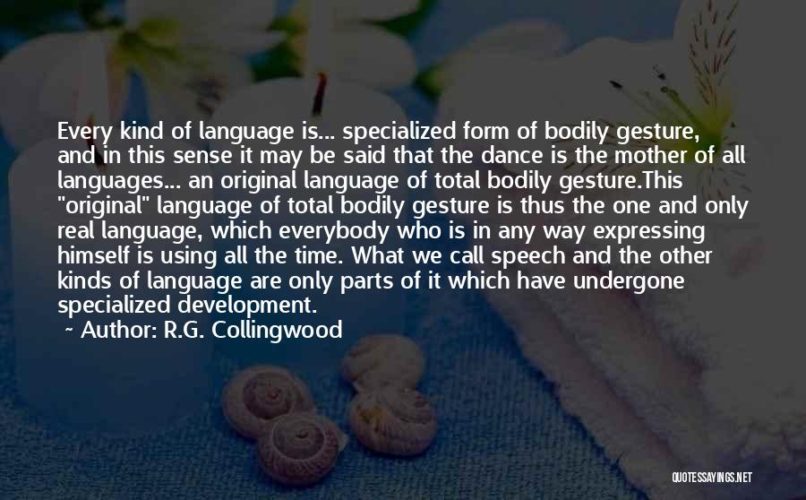 R.G. Collingwood Quotes: Every Kind Of Language Is... Specialized Form Of Bodily Gesture, And In This Sense It May Be Said That The