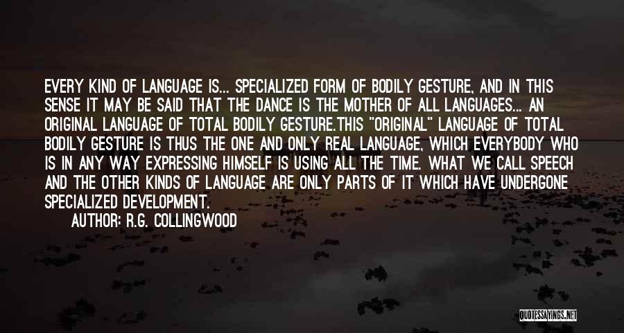 R.G. Collingwood Quotes: Every Kind Of Language Is... Specialized Form Of Bodily Gesture, And In This Sense It May Be Said That The