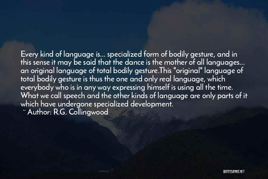 R.G. Collingwood Quotes: Every Kind Of Language Is... Specialized Form Of Bodily Gesture, And In This Sense It May Be Said That The