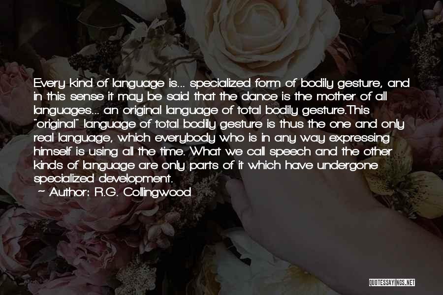 R.G. Collingwood Quotes: Every Kind Of Language Is... Specialized Form Of Bodily Gesture, And In This Sense It May Be Said That The