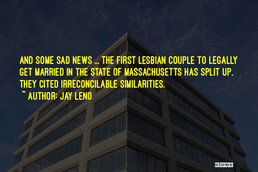 Jay Leno Quotes: And Some Sad News ... The First Lesbian Couple To Legally Get Married In The State Of Massachusetts Has Split