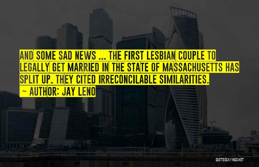 Jay Leno Quotes: And Some Sad News ... The First Lesbian Couple To Legally Get Married In The State Of Massachusetts Has Split