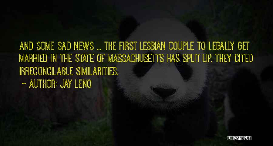 Jay Leno Quotes: And Some Sad News ... The First Lesbian Couple To Legally Get Married In The State Of Massachusetts Has Split
