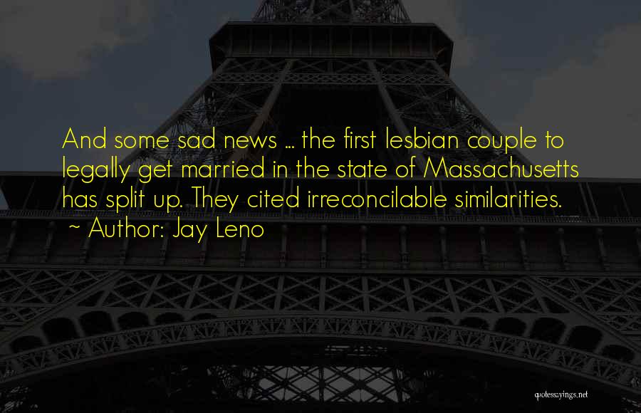 Jay Leno Quotes: And Some Sad News ... The First Lesbian Couple To Legally Get Married In The State Of Massachusetts Has Split