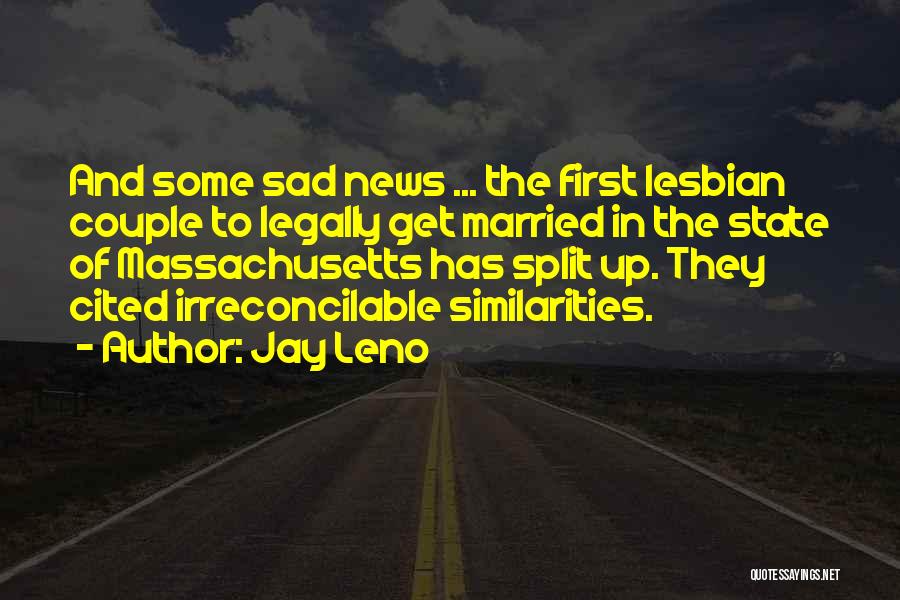 Jay Leno Quotes: And Some Sad News ... The First Lesbian Couple To Legally Get Married In The State Of Massachusetts Has Split