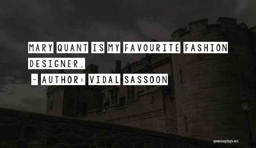 Vidal Sassoon Quotes: Mary Quant Is My Favourite Fashion Designer.