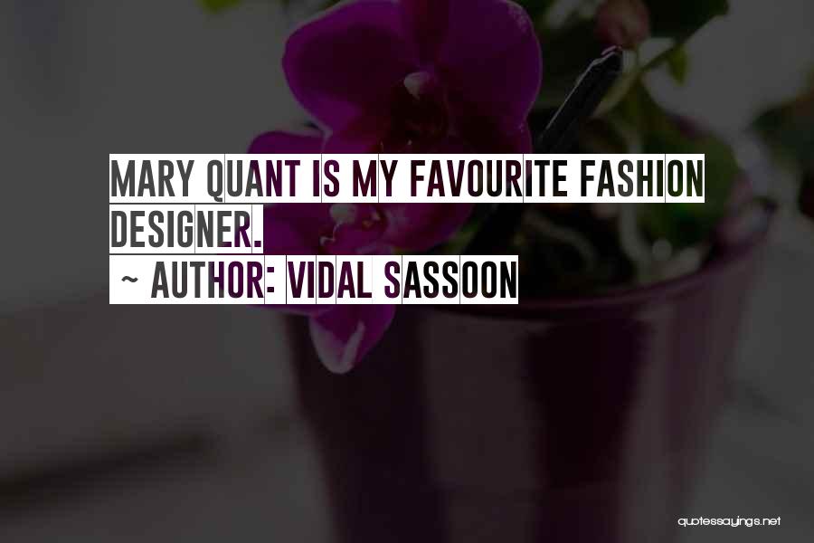 Vidal Sassoon Quotes: Mary Quant Is My Favourite Fashion Designer.