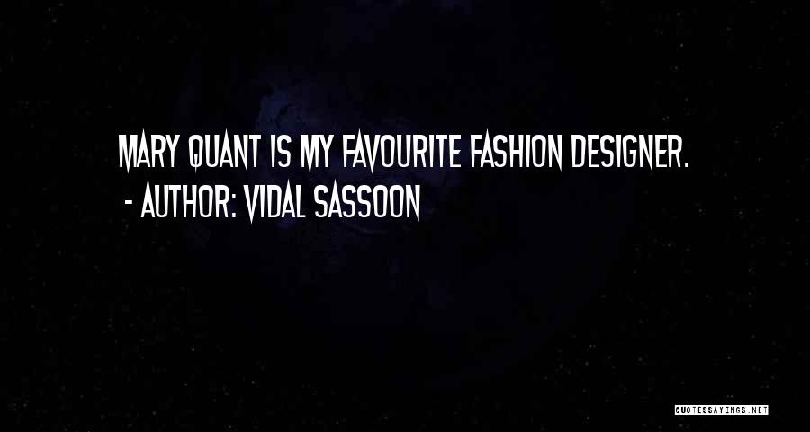 Vidal Sassoon Quotes: Mary Quant Is My Favourite Fashion Designer.