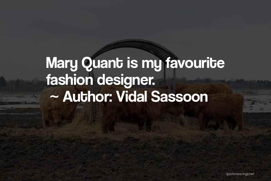 Vidal Sassoon Quotes: Mary Quant Is My Favourite Fashion Designer.