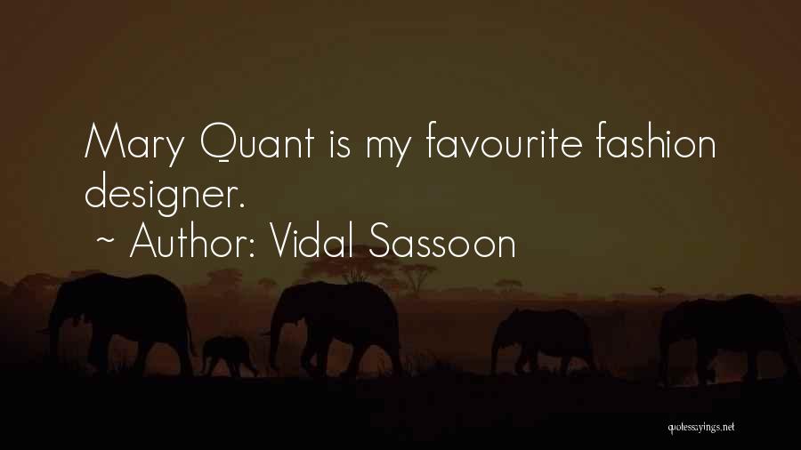 Vidal Sassoon Quotes: Mary Quant Is My Favourite Fashion Designer.