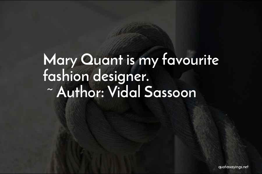 Vidal Sassoon Quotes: Mary Quant Is My Favourite Fashion Designer.