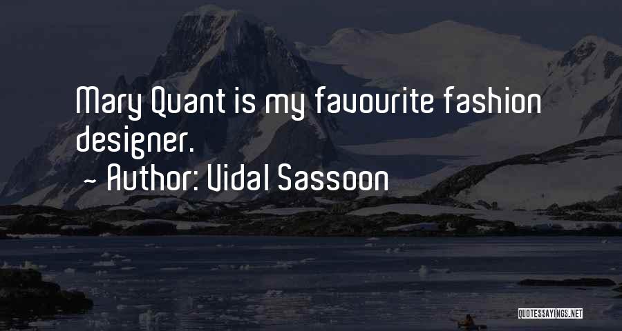 Vidal Sassoon Quotes: Mary Quant Is My Favourite Fashion Designer.