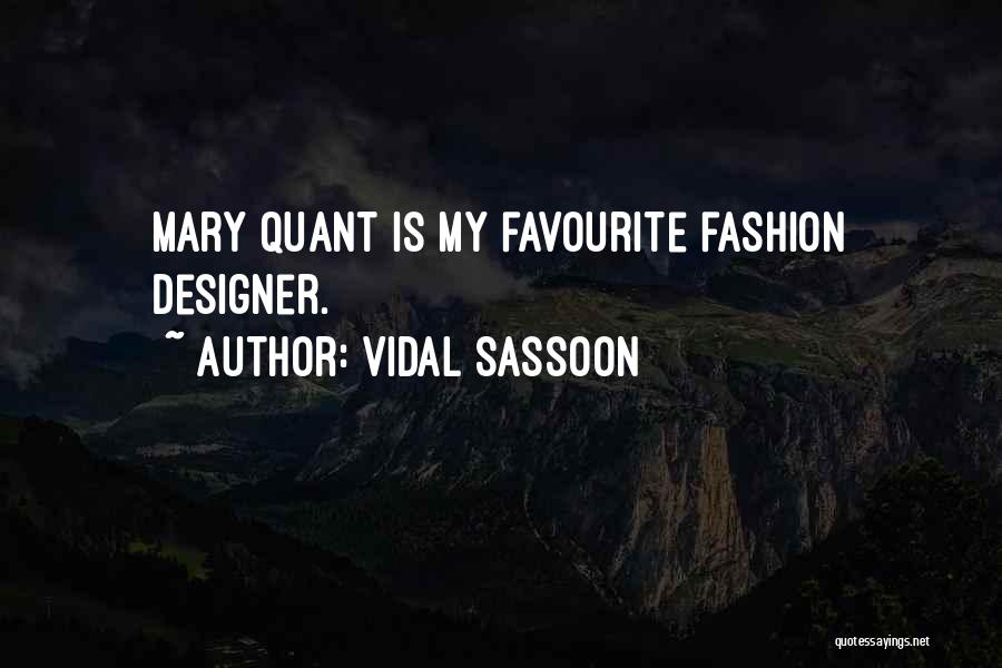 Vidal Sassoon Quotes: Mary Quant Is My Favourite Fashion Designer.