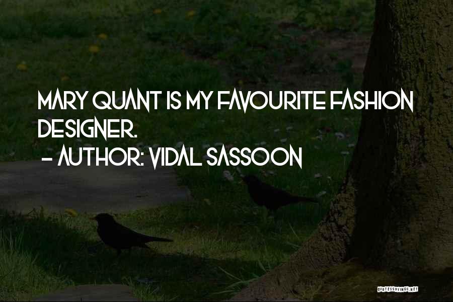 Vidal Sassoon Quotes: Mary Quant Is My Favourite Fashion Designer.