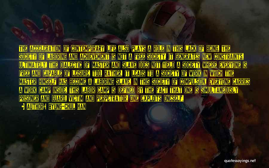 Byung-Chul Han Quotes: The Acceleration Of Contemporary Life Also Plays A Role In This Lack Of Being. The Society Of Laboring And Achievement