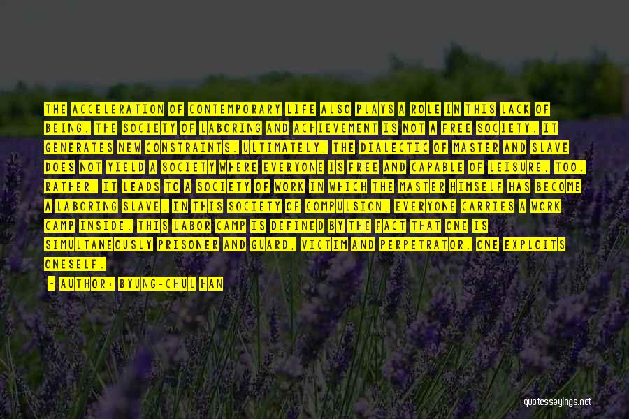 Byung-Chul Han Quotes: The Acceleration Of Contemporary Life Also Plays A Role In This Lack Of Being. The Society Of Laboring And Achievement