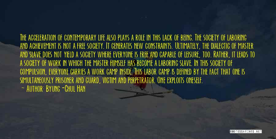 Byung-Chul Han Quotes: The Acceleration Of Contemporary Life Also Plays A Role In This Lack Of Being. The Society Of Laboring And Achievement