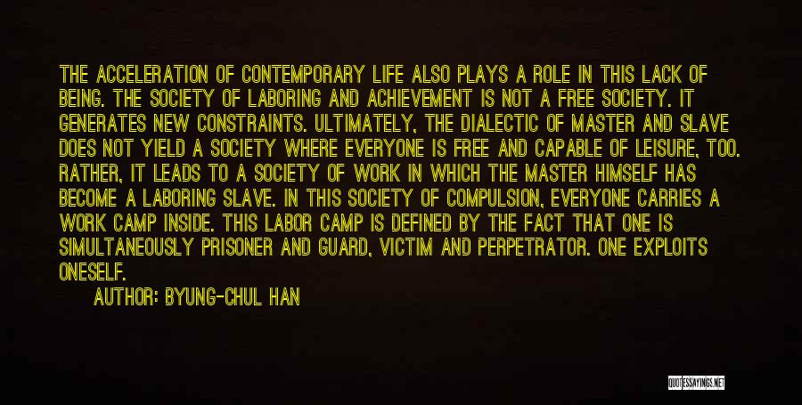 Byung-Chul Han Quotes: The Acceleration Of Contemporary Life Also Plays A Role In This Lack Of Being. The Society Of Laboring And Achievement