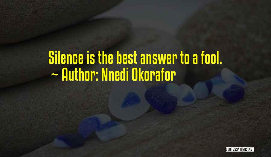 Nnedi Okorafor Quotes: Silence Is The Best Answer To A Fool.
