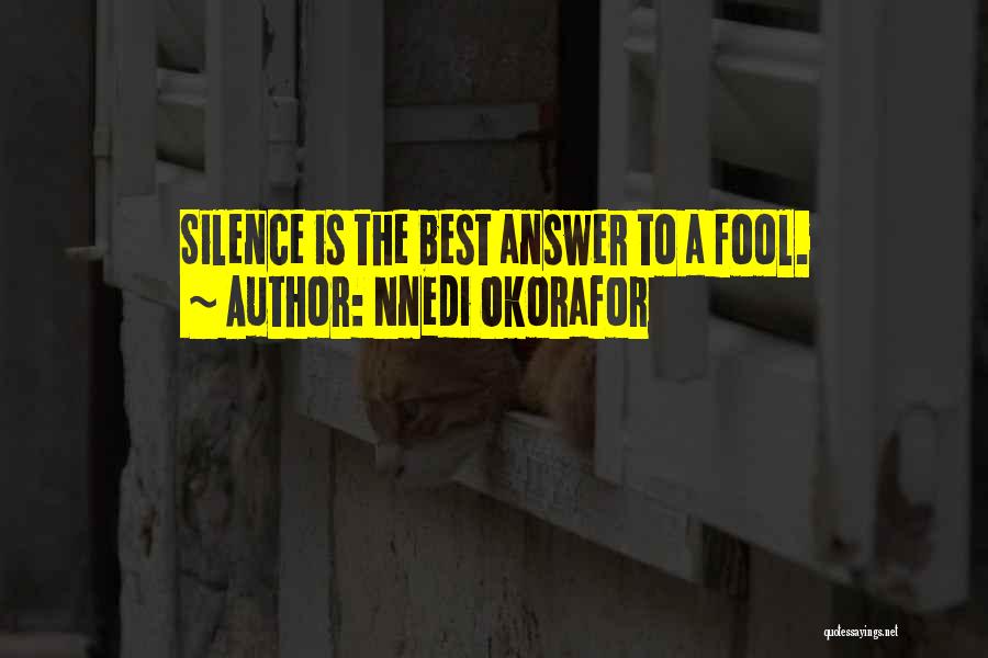 Nnedi Okorafor Quotes: Silence Is The Best Answer To A Fool.