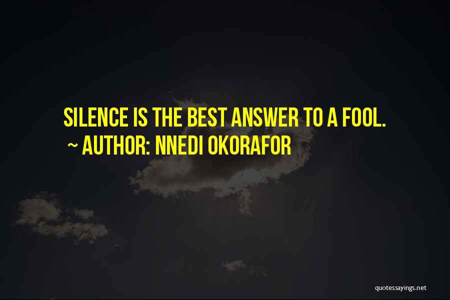 Nnedi Okorafor Quotes: Silence Is The Best Answer To A Fool.