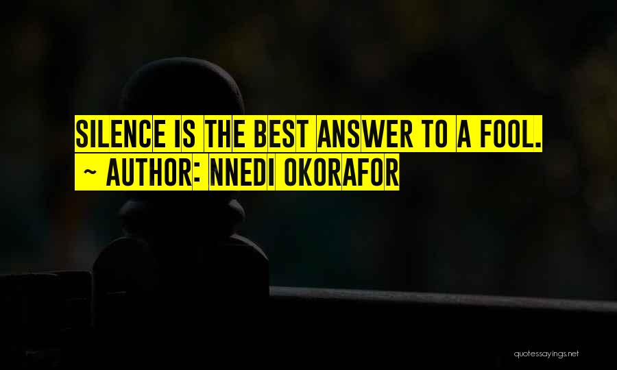 Nnedi Okorafor Quotes: Silence Is The Best Answer To A Fool.