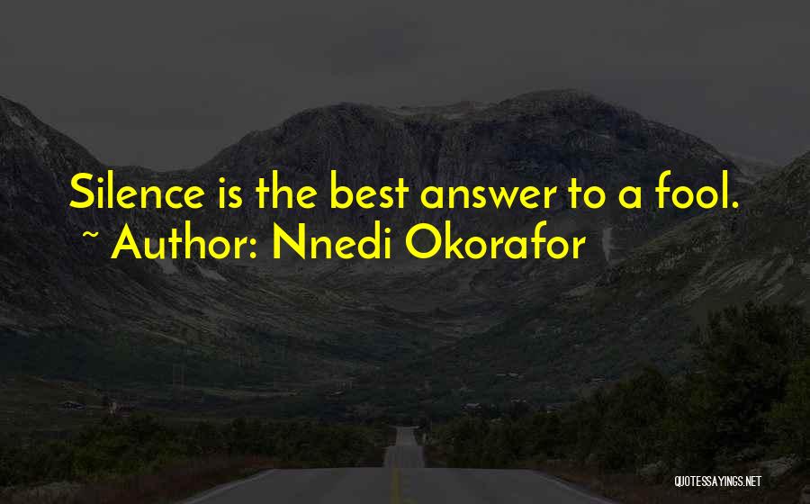 Nnedi Okorafor Quotes: Silence Is The Best Answer To A Fool.