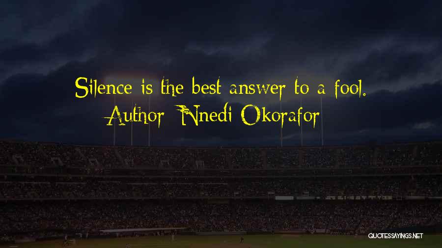 Nnedi Okorafor Quotes: Silence Is The Best Answer To A Fool.