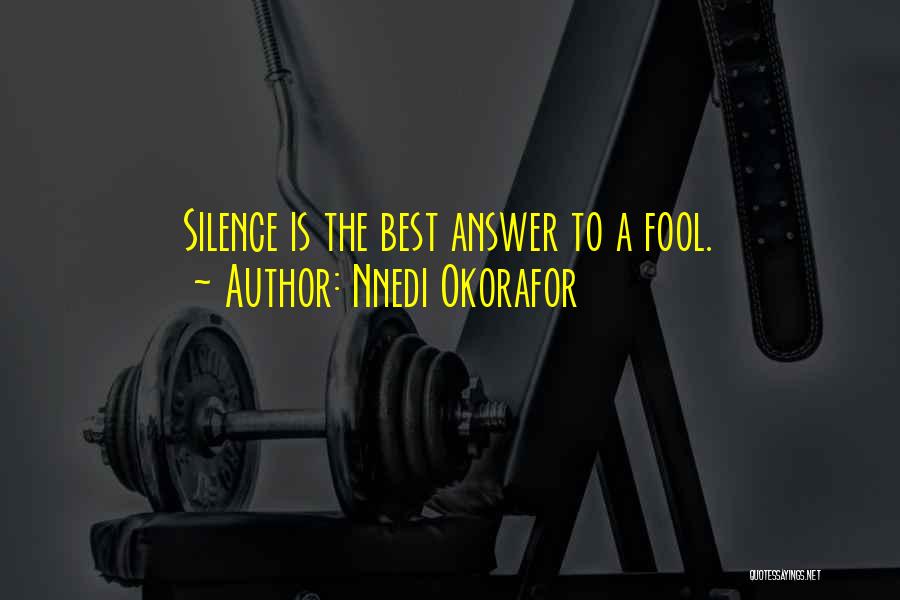 Nnedi Okorafor Quotes: Silence Is The Best Answer To A Fool.