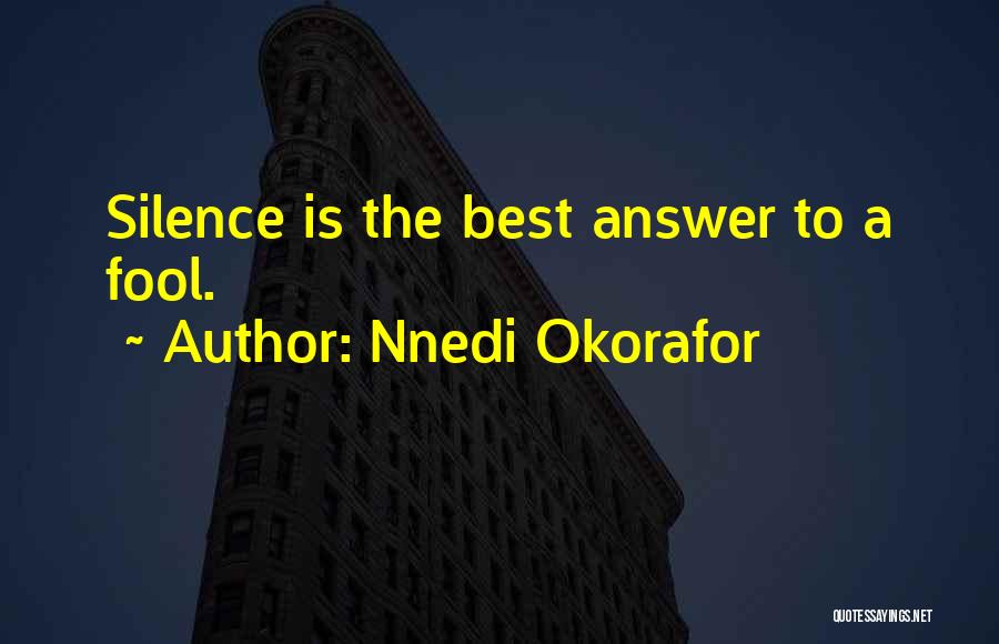 Nnedi Okorafor Quotes: Silence Is The Best Answer To A Fool.