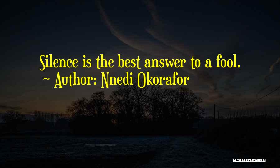 Nnedi Okorafor Quotes: Silence Is The Best Answer To A Fool.